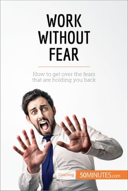 Work Without Fear - How to get over the fears that are holding you back