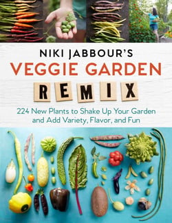 Niki Jabbour's Veggie Garden Remix - 224 New Plants to Shake Up Your Garden and Add Variety, Flavor, and Fun