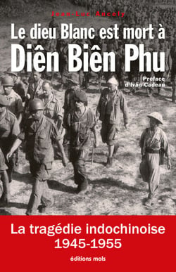 Le dieu Blanc est mort à Diên Biên Phu - La tragédie indochinoise (1945-1955)