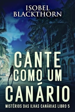 Cante Como Um Canário - Mistérios das Ilhas Canárias, #5