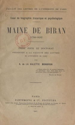 Maine de Biran, 1766-1824 : essai de biographie historique et psychologique - Thèse pour le Doctorat présentée à la Faculté des lettres de l'Université de Paris