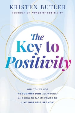 The Key to Positivity - Why You've Got the Comfort Zone All Wrong-and How to Tap Its Power to Live Your Best Life Now