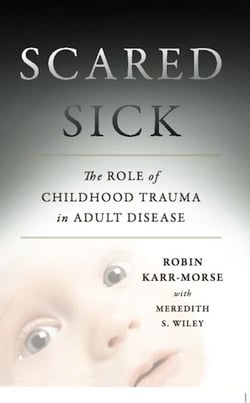 Scared Sick - The Role of Childhood Trauma in Adult Disease