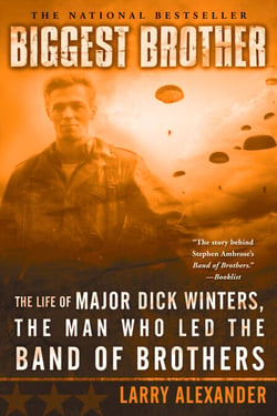Biggest Brother - The Life Of Major Dick Winters, The Man Who Led The Band of Brothers