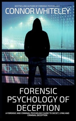 Forensic Psychology of Deception: A Forensic and Criminal Psychology Guide To Deceit, Lying and Criminal Deception - An Introductory Series