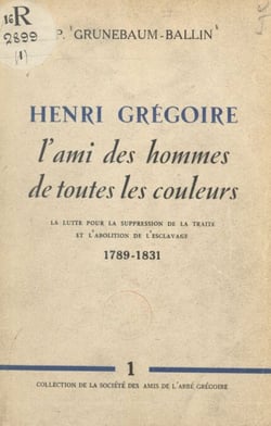 Henri Grégoire, l'ami des hommes de toutes les couleurs - La lutte pour la suppression de la traite et l'abolition de l'esclavage, 1789-1831