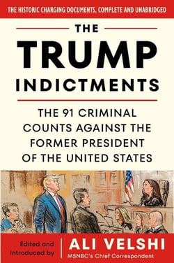 The Trump Indictments - The 91 Criminal Counts Against the Former President of the United States