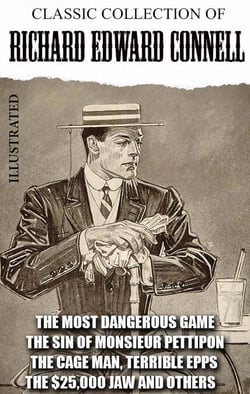 Classic collection of Richard Edward Connell. Illustrated - The Most Dangerous Game, The Sin of Monsieur Pettipon, The Cage Man, Terrible Epps, The $25,000 Jaw and others