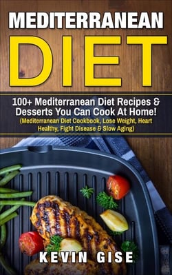 Mediterranean Diet: 100+ Mediterranean Diet Recipes &amp; Desserts You Can Cook At Home!