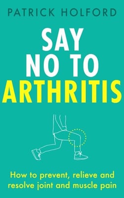Say No To Arthritis - The proven drug-free guide to preventing and relieving arthritis