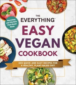The Everything Easy Vegan Cookbook - 200 Quick and Easy Recipes for a Healthy, Plant-Based Diet