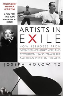 Artists in Exile - How Refugees from Twentieth-Century War and Revolution Transformed the American Performing Arts