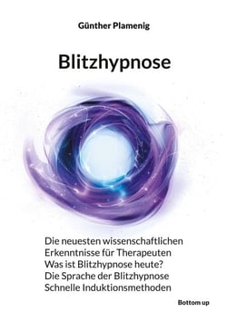 Blitzhypnose - Die neuesten wissenschaftlichen Erkenntnisse für Therapeuten  -  Was ist Blitzhypnose heute?  -  Die Sprache der Blitzhypnose  -  Schnelle Induktionsmethoden