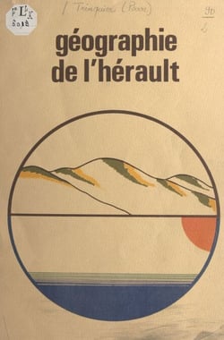 Géographie de l'Hérault - Le département de l'Hérault : étude géographique, de la montagne à la mer