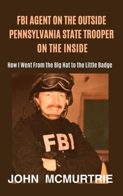 FBI Special Agent on the Outside, Pennsylvania State Police Trooper on the Inside, or How I Went From the Big Hat to the Little Badge