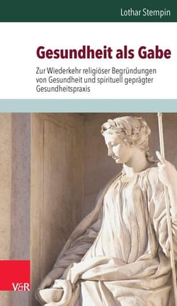 Gesundheit als Gabe - Zur Wiederkehr religiöser Begründungen von Gesundheit und spirituell geprägter Gesundheitspraxis