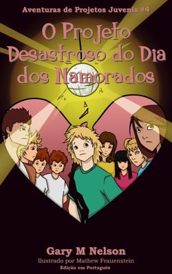 O Projeto Desastroso do Dia dos Namorados: Aventura de Projetos Juvenis #4 - Aventuras de Projetos Juvenis (Edição em Português), #4