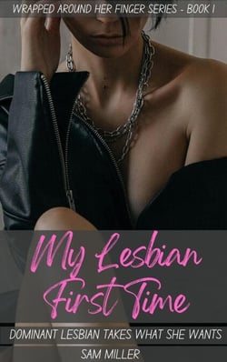My Lesbian First Time - Dominant Lesbian Takes What She Wants (Wrapped Around Her Finger Series - Book 1) - Wrapped Around Her Finger, #1