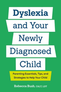 Dyslexia and Your Newly Diagnosed Child - Parenting Essentials, Tips, and Strategies to Help Your Child