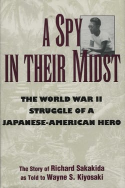 A Spy in Their Midst - The World War II Struggle of a Japanese-American Hero