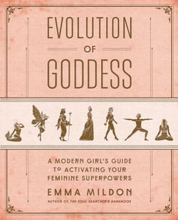 Evolution of Goddess - A Modern Girl's Guide to Activating Your Feminine Superpowers