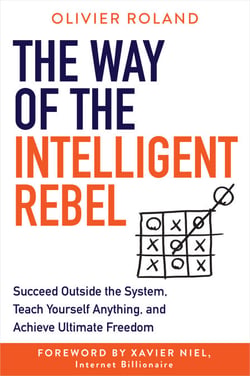 The Way of the Intelligent Rebel - Succeed Outside the System, Teach Yourself Anything, and Achieve Ultimate Freedom