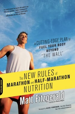 The New Rules of Marathon and Half-Marathon Nutrition - A Cutting-Edge Plan to Fuel Your Body Beyond "the Wall"