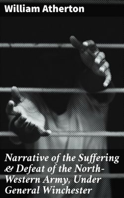 Narrative of the Suffering &amp; Defeat of the North-Western Army, Under General Winchester - Massacre of the Prisoners; Sixteen Months Imprisonment of the Writer and Others with the Indians and British