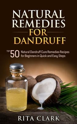 Natural Remedies for Dandruff: Top 50 Natural Dandruff Remedies Recipes for Beginners in Quick and Easy Steps