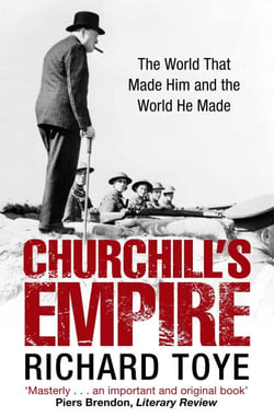 Churchill's Empire - The World that Made Him and the World He Made