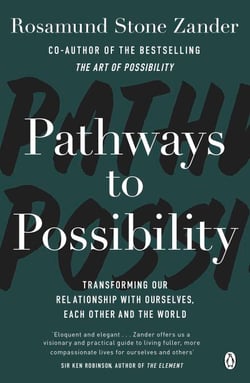 Pathways to Possibility - Transform your outlook on life with the bestselling author of The Art of Possibility