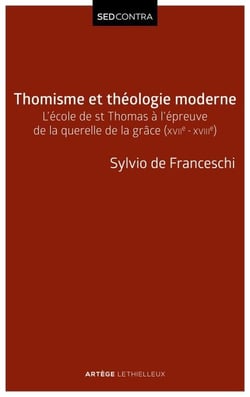 Thomisme et théologie moderne - L'école de saint Thomas à l'épreuve de la querelle de la grâce (XVIIe-XVIIIe s)