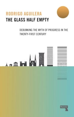 The Glass Half-Empty - Debunking the Myth of Progress in the Twenty-First Century