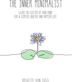 The Inner Minimalist - Clear the Clutter of Your Mind for a Simpler, Quieter and Happier Life