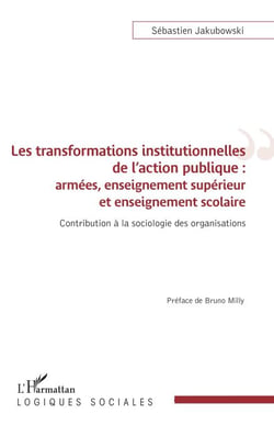Les transformations institutionnelles de l'action publique - Armées, enseignement supérieur et enseignement scolaire Contribution à la sociologie des organisations - Contribution à la sociologie des organisations