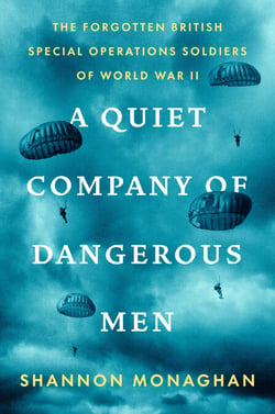 A Quiet Company of Dangerous Men - The Forgotten British Special Operations Soldiers of World War II