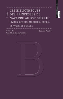 Les bibliothèques des princesses de Navarre au xvie siècle - Livres, objets, mobilier, décor, espaces et usages