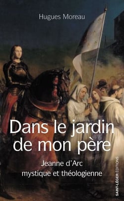 Dans le jardin de mon père - Jeanne d'Arc mystique et théologienne
