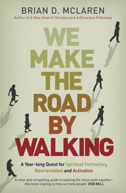 We Make the Road by Walking - A Year-Long Quest for Spiritual Formation, Reorientation and Activation