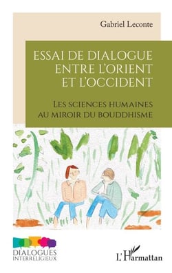 Essai de dialogue entre l’Orient et l’Occident - Les sciences humaines au miroir du bouddhisme