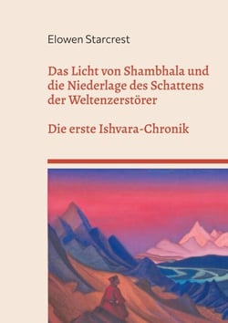 Das Licht von Shambhala und die Niederlage des Schattens der Weltenzerstörer - DIE CHRONIKEN VON ISHVARA - BUCH I