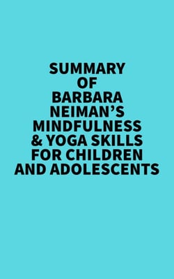 Summary of Barbara Neiman's Mindfulness &amp; Yoga Skills For Children and Adolescents