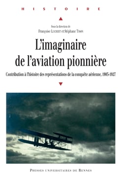 L'imaginaire de l'aviation pionnière - Contribution à l'histoire des représentations de la conquête aérienne, 1903-1927