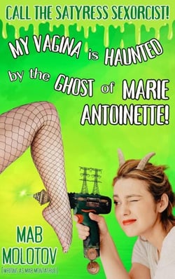Call the Satyress Sexorcist: My Vagina is Haunted by the Ghost of Marie Antoinette!