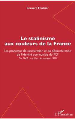 Le stalinisme aux couleurs de la France - Les processus de structuration et de déstructuration de l'identité communiste du PCF - De 1945 au milieu des années 1970