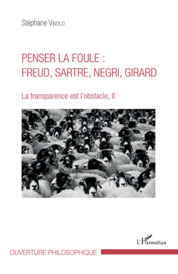 Penser la foule : Freud, Sartre, Negri, Girard - La transparence est l'obstacle, II