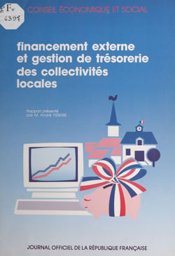 Le financement externe et la gestion de trésorerie des collectivités locales : rapport présenté au nom du Conseil économique et social par M. André Tissidre - Séance du 24 mai 1988