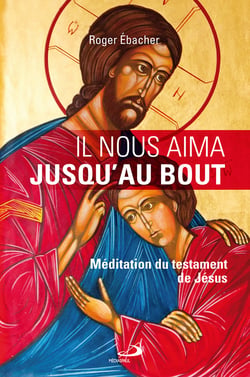 Il nous aima jusqu'au bout - Méditation du testament de Jésus