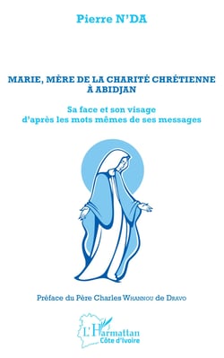Marie, mère de la charité chrétienne à Abidjan - Sa face et son visage d'après les mots même de ses messages
