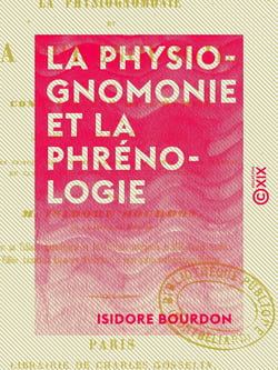 La Physiognomonie et la Phrénologie - ou Connaissance de l'homme d'après les traits du visage et les reliefs du crâne - Examen critique des systèmes d'Aristote, de Porta, de La Chambre, de Camper, de Lavater, de Gall et de Spurzheim